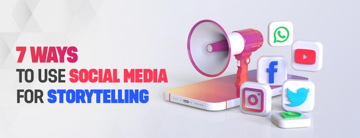 7 Ways To Use Social Media For Storytelling